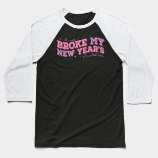 I Already Broke My New Year's Resolutions Baseball T-Shirt